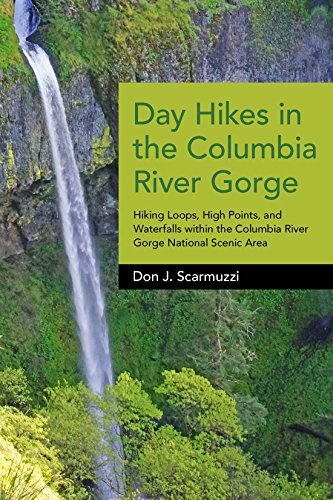 Day Hikes in the Columbia River Gorge: Hiking Loops, High Points, and Waterfalls Within the Columbia River Gorge National Scenic Area by Don J. Scarmuzzi