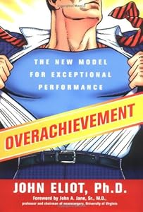 Overachievement: The New Model for Exceptional Performance by John Eliot