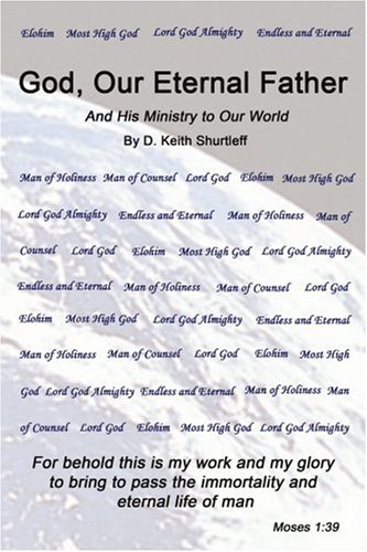 God, Our Eternal Father: and His Ministr by D. Keith Shurtleff