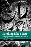 Speaking Like a State: Language and Nationalism in Pakistan Speaking Like a State: Language and Nationalism in Pakistan