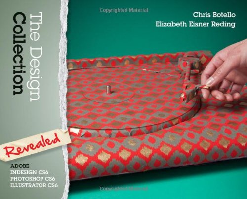 The Design Collection Revealed: Adobe InDesign, Photoshop and Illustrator CS6 by Chris Botello