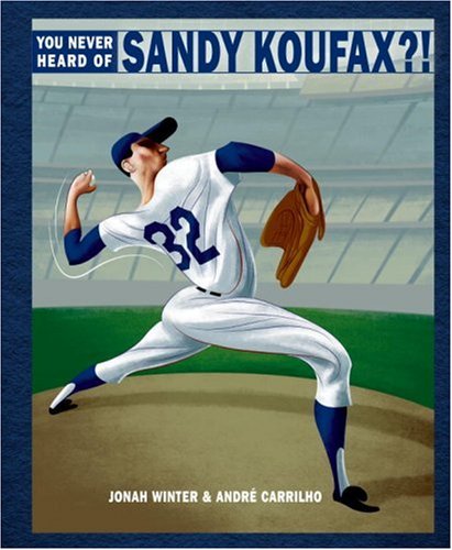 You Never Heard of Sandy Koufax?! by Jonah Winter