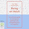 Being an Adult: The Ultimate Guide to Moving Out, Getting a Job and Getting Your Act Together