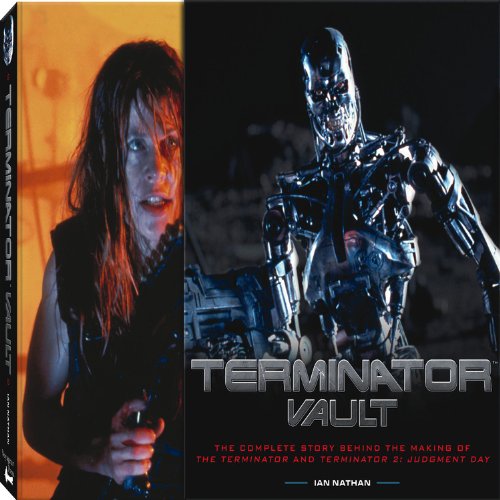 Terminator Vault: The Complete Story Behind the Making of The Terminator and Terminator 2: Judgement Day by Ian Nathan