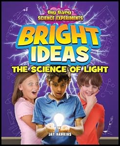 Bright Ideas: The Science of Light by Jay Hawkins