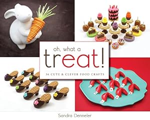 Oh, What a Treat!: 36 Cute &amp; Clever Food Crafts by Sandra Denneler