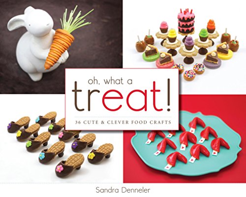 Oh, What a Treat!: 36 Cute &amp; Clever Food Crafts by Sandra Denneler