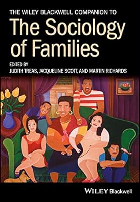 The Wiley Blackwell Companion to the Sociology of Families (Wiley Blackwell Companions to Sociology)