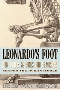 Leonardo's Foot: How 10 Toes, 52 Bones, and 66 Muscles Shaped the Human World