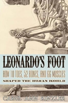 Leonardo's Foot: How 10 Toes, 52 Bones, and 66 Muscles Shaped the Human World