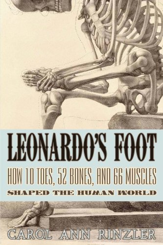 Leonardo's Foot: How 10 Toes, 52 Bones, and 66 Muscles Shaped the Human World by Carol Ann Rinzler