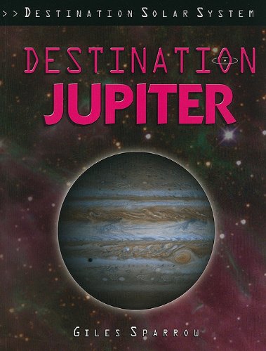 Destination Jupiter (Destination Solar System) by Giles Sparrow