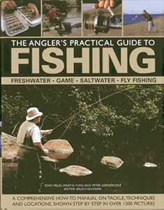 The Angler's Practical Guide to Fishing: Freshwater, Game, Saltwater, Fly Fishing: A comprehensive how-to manual on tackle, techniques and locations, shown step-by-step in over 1200 pictures by Martin Ford
