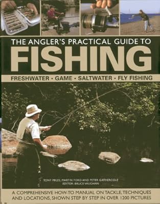 The Angler's Practical Guide to Fishing: Freshwater, Game, Saltwater, Fly Fishing: A comprehensive how-to manual on tackle, techniques and locations, shown step-by-step in over 1200 pictures
