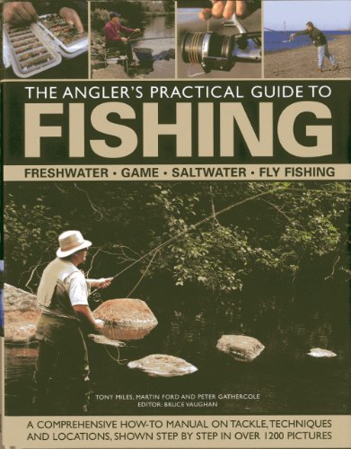 The Angler's Practical Guide to Fishing: Freshwater, Game, Saltwater, Fly Fishing: A comprehensive how-to manual on tackle, techniques and locations, shown step-by-step in over 1200 pictures by Martin Ford