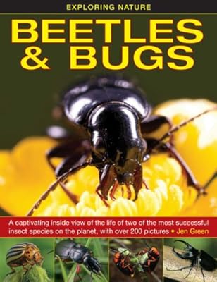 Exploring Nature: Beetles &amp; Bugs: A Captivating Inside View Of The Life Of Two Of The Most Successful Insect Species On The Planet, With Over 200 Pictures.