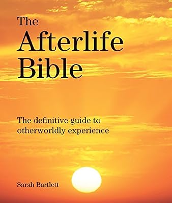 The Afterlife Bible: The Definitive Guide to Otherwordly Experience