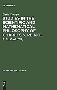 Studies in the Scientific and Mathematical Philosophy of Charles S. Peirce (Studies in Philosophy) by Eisele Carolyn
