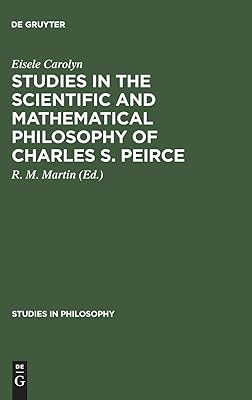 Studies in the Scientific and Mathematical Philosophy of Charles S. Peirce (Studies in Philosophy)