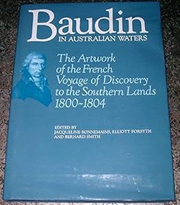 Baudin in Australian Waters: The Artwork of the French Voyage of Discovery to the Southern Lands, 1800-1804 by Jacqueline Bonnemains