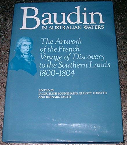 Baudin in Australian Waters: The Artwork of the French Voyage of Discovery to the Southern Lands, 1800-1804 by Jacqueline Bonnemains