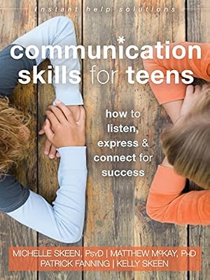 Communication Skills for Teens: How to Listen, Express, and Connect for Success