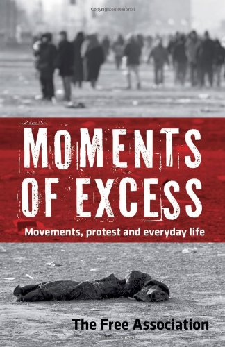 Moments of Excess: Movements, Protest and Everyday Life by The Free Association