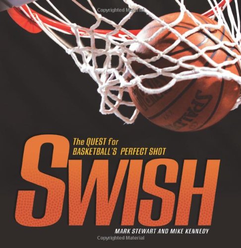Swish: The Quest for Basketball's Perfect Shot by Mark Stewart