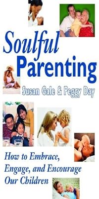 Soulful Parenting : How to Embrace, Engage, and Encourage Our Children