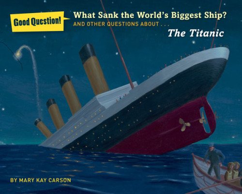 What Sank the World's Biggest Ship?: And Other Questions About the Titanic by Mary Kay Carson