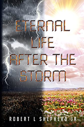 Eternal Life After The Storm: A Book of a Christian's Journey from Birth to Eternal Life by Robert Shepherd