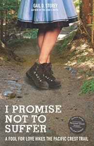 I Promise Not to Suffer: A Fool For Love Hikes the Pacific Crest Trail by Gail Storey