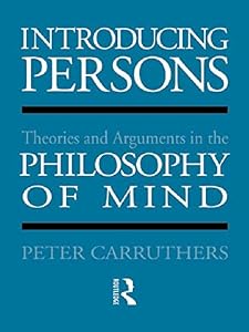 Introducing Persons: Theories and Arguments in the Philosophy of the Mind by Peter Carruthers