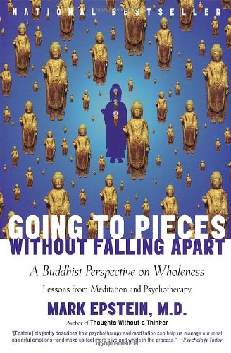 Going to Pieces without Falling Apart: A Buddhist Perspective on Wholeness by Mark Epstein