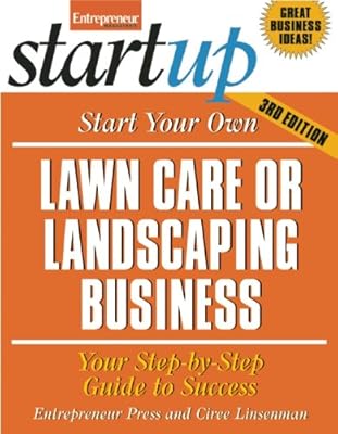 Start Your Own Lawncare and Landscaping Business: Your Step-By-Step Guide to Success