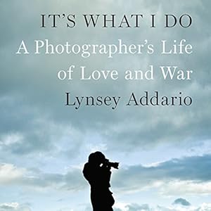 It's What I Do: A Photographer's Life of Love and War