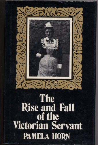 The Rise and Fall of the Victorian Servant by Pamela HORN