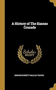 A History of The Kansas Crusade by Edward Everett Hale