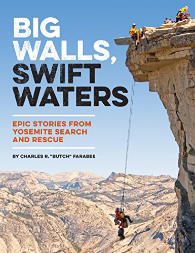 BIG WALLS, SWIFT WATERS: EPIC STORIES FROM YOSEMITE SEARCH By Charles R. Farabee