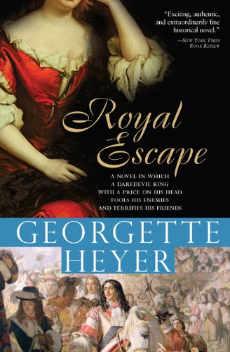 Royal Escape: In which a daredevil King with a price on his head fools his enemies and terrifies his friends (Historical Romances Book 10) by Georgette Heyer