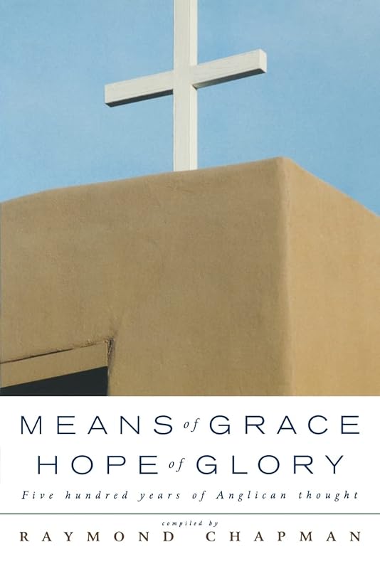 Means of Grace, Hope of Glory: Five Hundred Years of Anglican Thought by Raymond Chapman