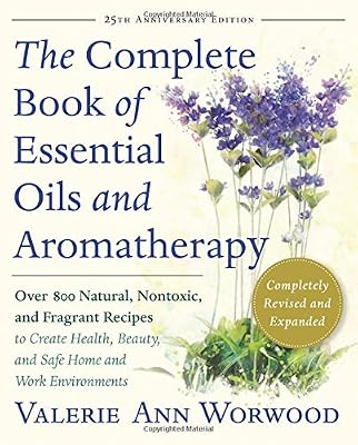 The Complete Book of Essential Oils and Aromatherapy: Over 800 Natural, Nontoxic, and Fragrant Recipes to Create Health, Beauty, and Safe Home and Work Environments