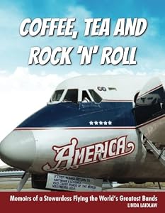 Coffee, Tea and Rock 'n' Roll: Memoirs of a Stewardess Flying the World's Greatest Bands by Linda Laidlaw