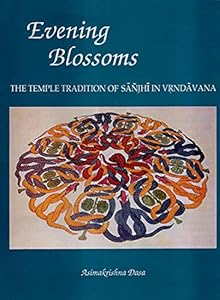 Evening Blossoms: The Temple Tradition of Sanjhi in Vrndavana (Vraja-Nathadvara Prakalpa Series) by Asimakrishna Dasa