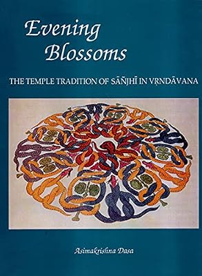 Evening Blossoms: The Temple Tradition of Sanjhi in Vrndavana (Vraja-Nathadvara Prakalpa Series)