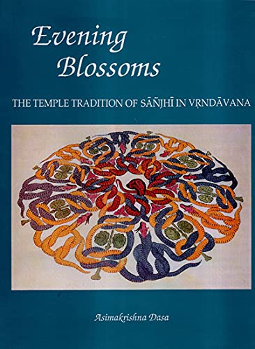 Evening Blossoms: The Temple Tradition of Sanjhi in Vrndavana (Vraja-Nathadvara Prakalpa Series) by Asimakrishna Dasa