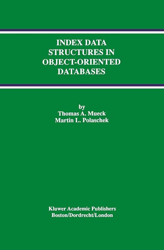 Index Data Structures in Object-Oriented Databases (Advances in Database Systems, 7) by Thomas A. Mueck