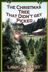 The Christmas Tree That Didn't Get Picked by Lisa Lynn Ivey