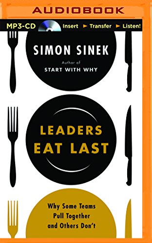 Leaders Eat Last: Why Some Teams Pull Together and Others Don't by Simon Sinek