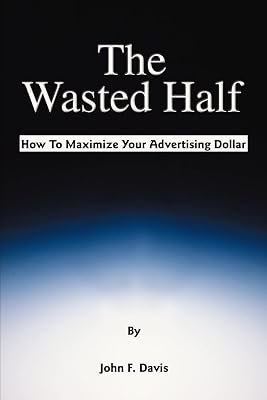 The Wasted Half: How To Maximize Your Advertising Dollar
